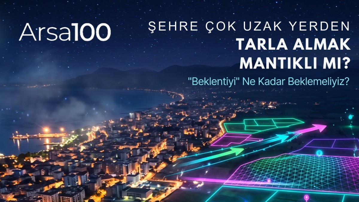 Şehre Çok Uzak Bir Tarla Almak Mantıklı mı? "Beklentiyi" Ne Kadar Beklemeliyiz?
