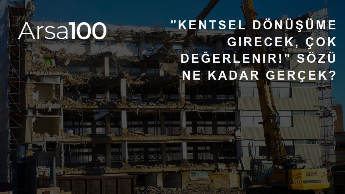 "Kentsel Dönüşüme Girecek, Çok Değerlenir!" Sözü Ne Kadar Gerçek?